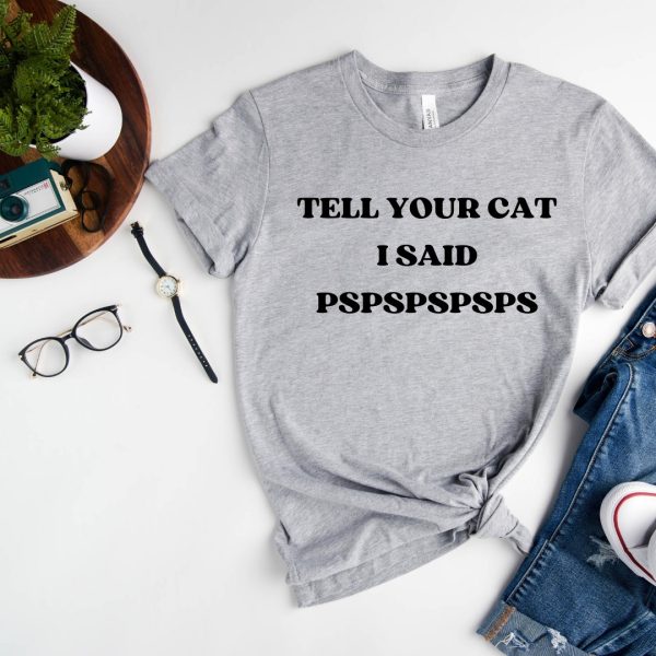 Tell your cat I said "pspss" with the Tell Your Cat I Said... stylish t-shirt.